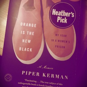 I did totally finish my book. I read "Orange is the New Black" by Piper Kerman. My verdict: Interesting perspective on prison. I was surprised Kerman wrote in such a positive tone but understood her reasoning upon finishing the last page.